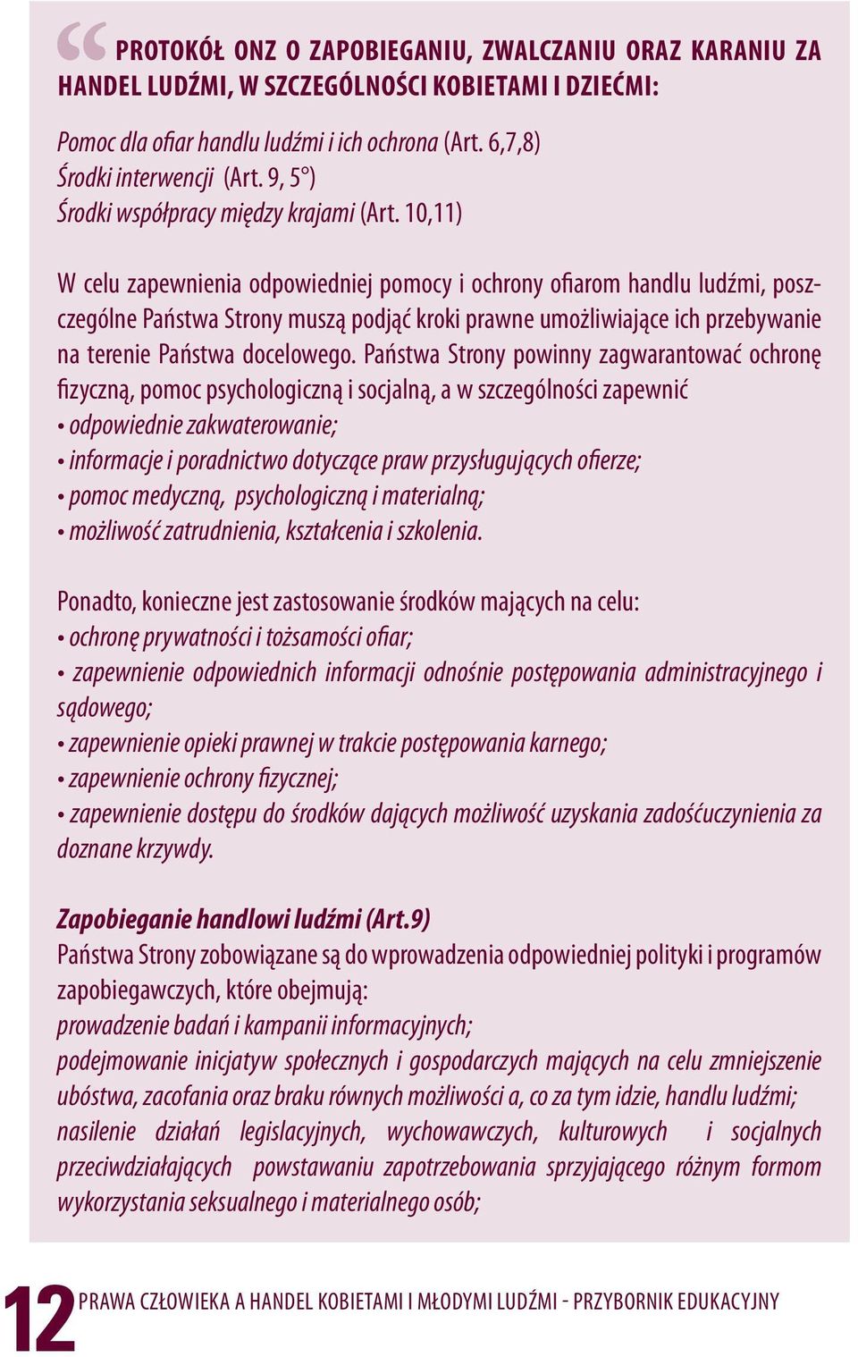 10,11) W celu zapewnienia odpowiedniej pomocy i ochrony ofiarom handlu ludźmi, poszczególne Państwa Strony muszą podjąć kroki prawne umożliwiające ich przebywanie na terenie Państwa docelowego.