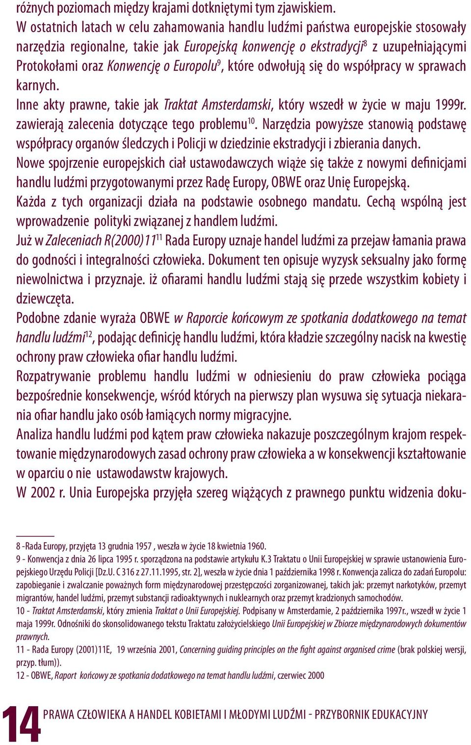 Europolu 9, które odwołują się do współpracy w sprawach karnych. Inne akty prawne, takie jak Traktat Amsterdamski, który wszedł w życie w maju 1999r. zawierają zalecenia dotyczące tego problemu 10.