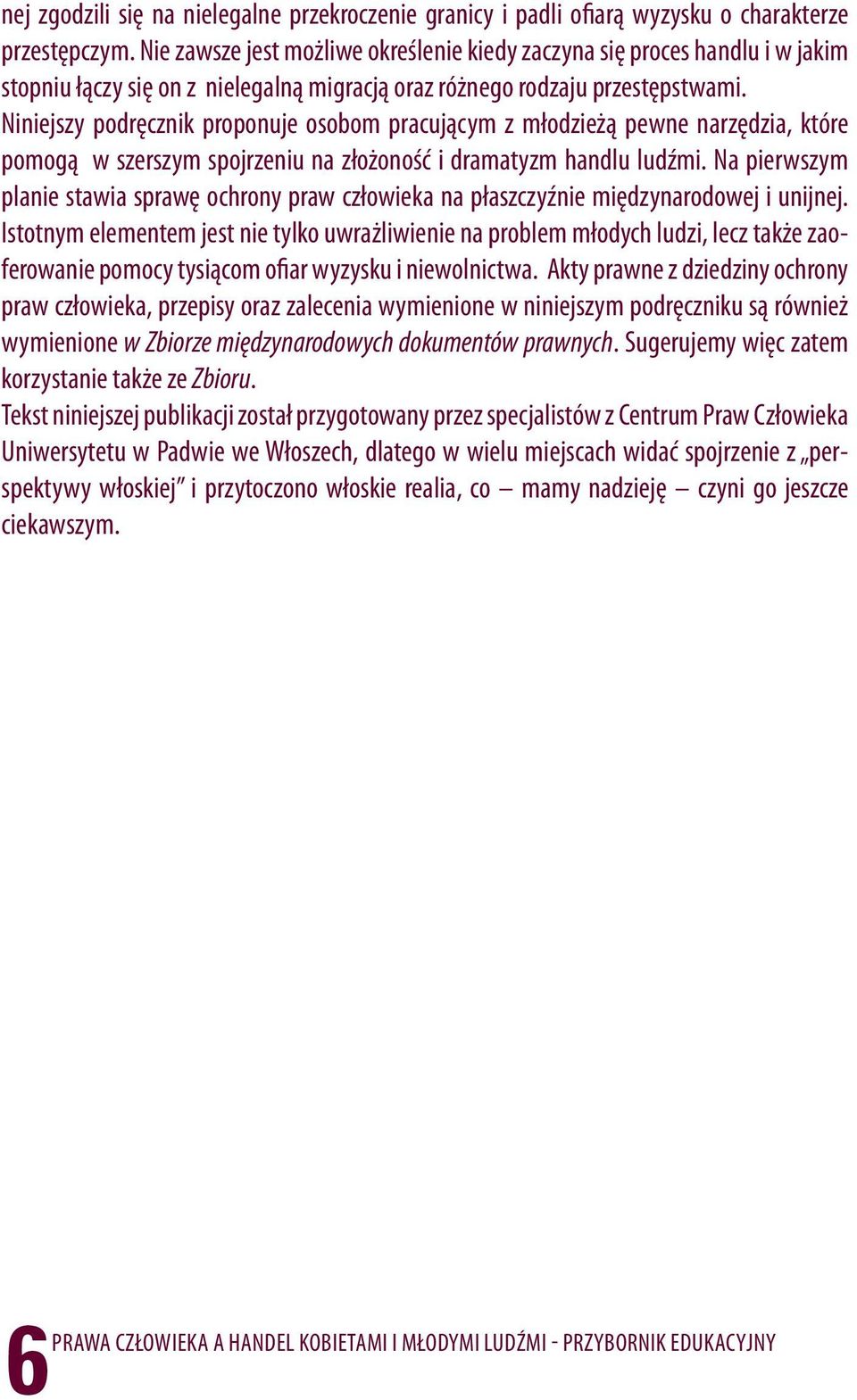 Niniejszy podręcznik proponuje osobom pracującym z młodzieżą pewne narzędzia, które pomogą w szerszym spojrzeniu na złożoność i dramatyzm handlu ludźmi.