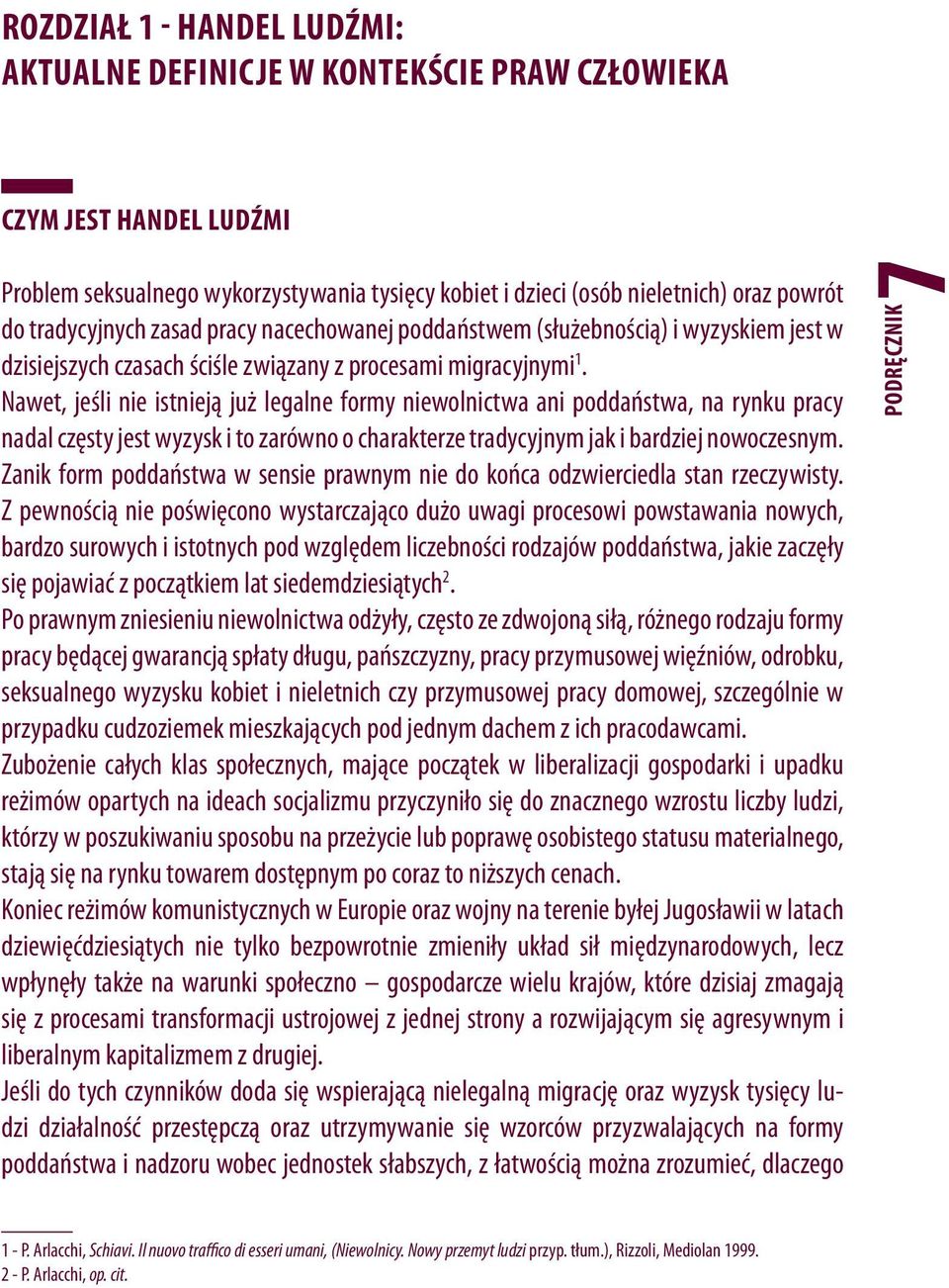 Nawet, jeśli nie istnieją już legalne formy niewolnictwa ani poddaństwa, na rynku pracy nadal częsty jest wyzysk i to zarówno o charakterze tradycyjnym jak i bardziej nowoczesnym.