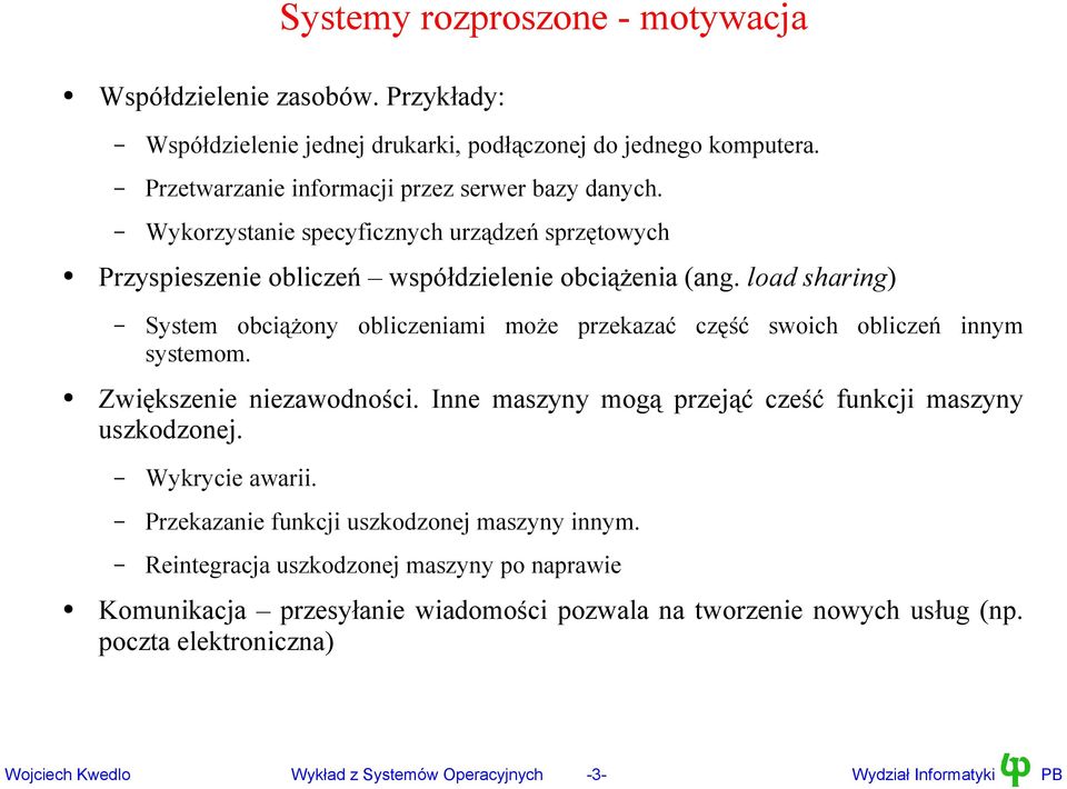 load sharing) System obciążony obliczeniami może przekazać część swoich obliczeń innym systemom. Zwiększenie niezawodności. Inne maszyny mogą przejąć cześć funkcji maszyny uszkodzonej.