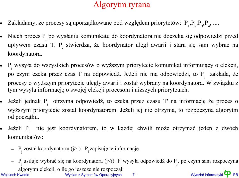 stwierdza, że koordynator uległ awarii i stara się sam wybrać na P i wysyła do wszystkich procesów o wyższym priorytecie komunikat informujący o elekcji, po czym czeka przez czas T na odpowiedź.