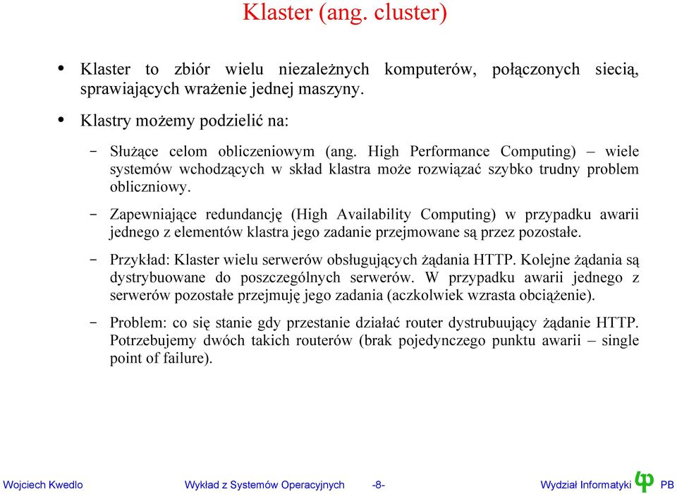 Zapewniające redundancję (High Availability Computing) w przypadku awarii jednego z elementów klastra jego zadanie przejmowane są przez pozostałe.