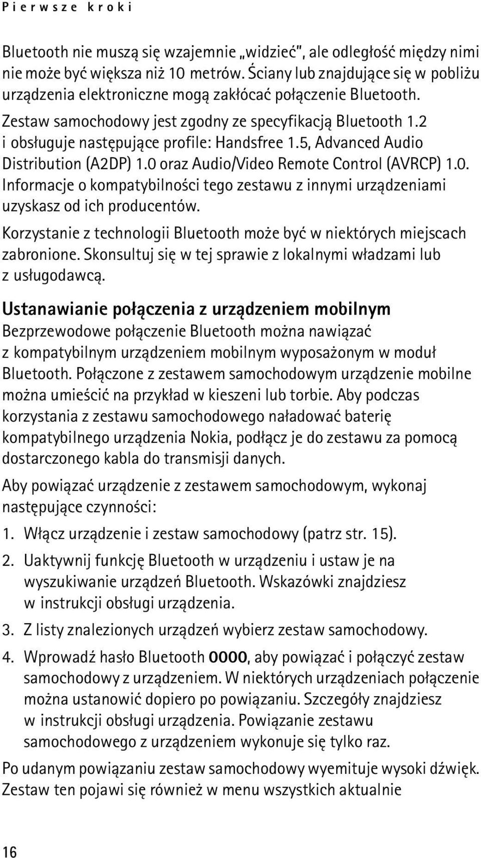 2 i obs³uguje nastêpuj±ce profile: Handsfree 1.5, Advanced Audio Distribution (A2DP) 1.0 oraz Audio/Video Remote Control (AVRCP) 1.0. Informacje o kompatybilno ci tego zestawu z innymi urz±dzeniami uzyskasz od ich producentów.