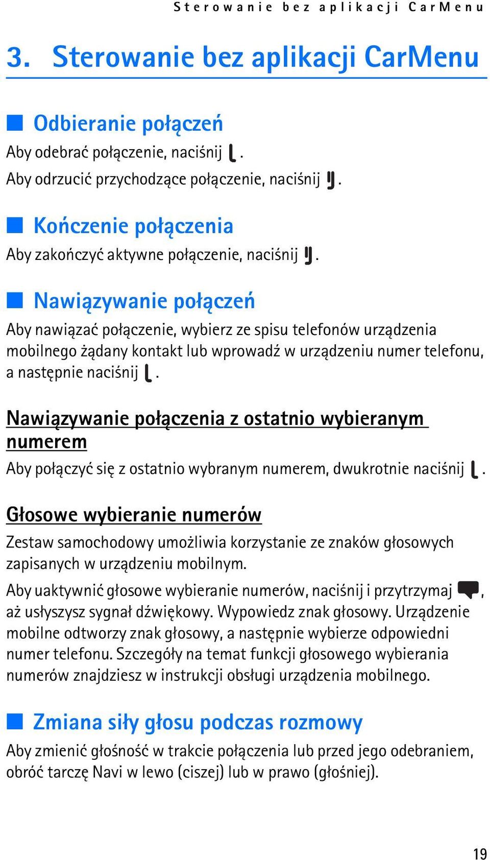 Nawi±zywanie po³±czeñ Aby nawi±zaæ po³±czenie, wybierz ze spisu telefonów urz±dzenia mobilnego ±dany kontakt lub wprowad¼ w urz±dzeniu numer telefonu, a nastêpnie naci nij.