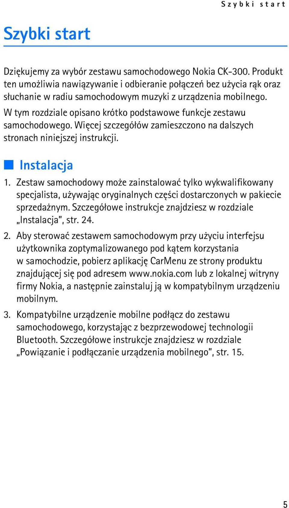 W tym rozdziale opisano krótko podstawowe funkcje zestawu samochodowego. Wiêcej szczegó³ów zamieszczono na dalszych stronach niniejszej instrukcji. Instalacja 1.