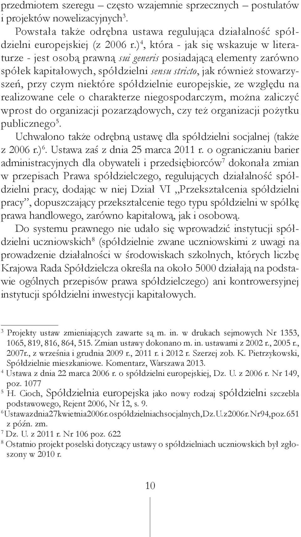 spółdzielnie europejskie, ze względu na realizowane cele o charakterze niegospodarczym, można zaliczyć wprost do organizacji pozarządowych, czy też organizacji pożytku publicznego 5.