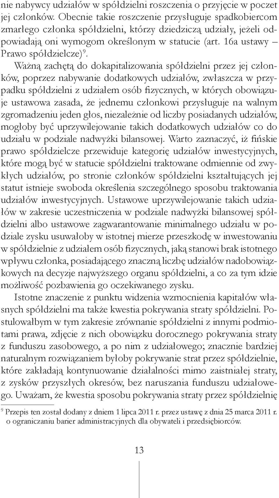 Ważną zachętą do dokapitalizowania spółdzielni przez jej członków, poprzez nabywanie dodatkowych udziałów, zwłaszcza w przypadku spółdzielni z udziałem osób fizycznych, w których obowiązuje ustawowa