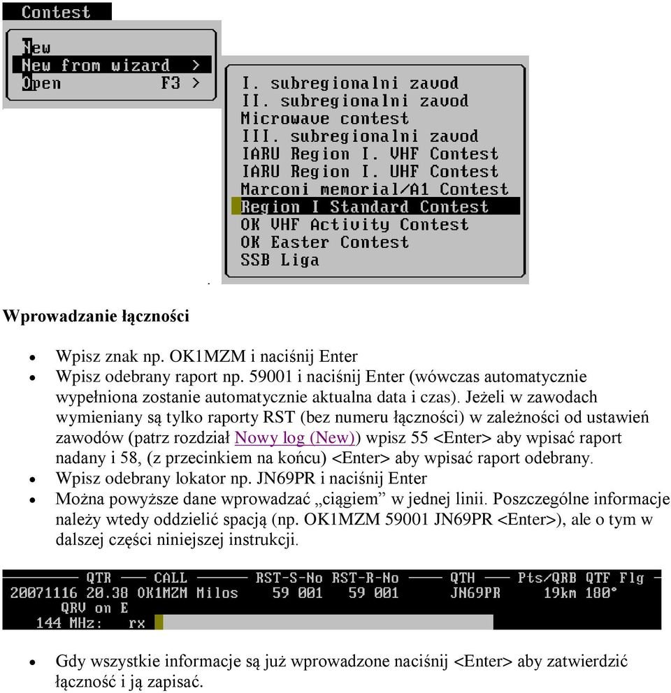 przecinkiem na końcu) <Enter> aby wpisać raport odebrany. Wpisz odebrany lokator np. JN69PR i naciśnij Enter Można powyższe dane wprowadzać ciągiem w jednej linii.