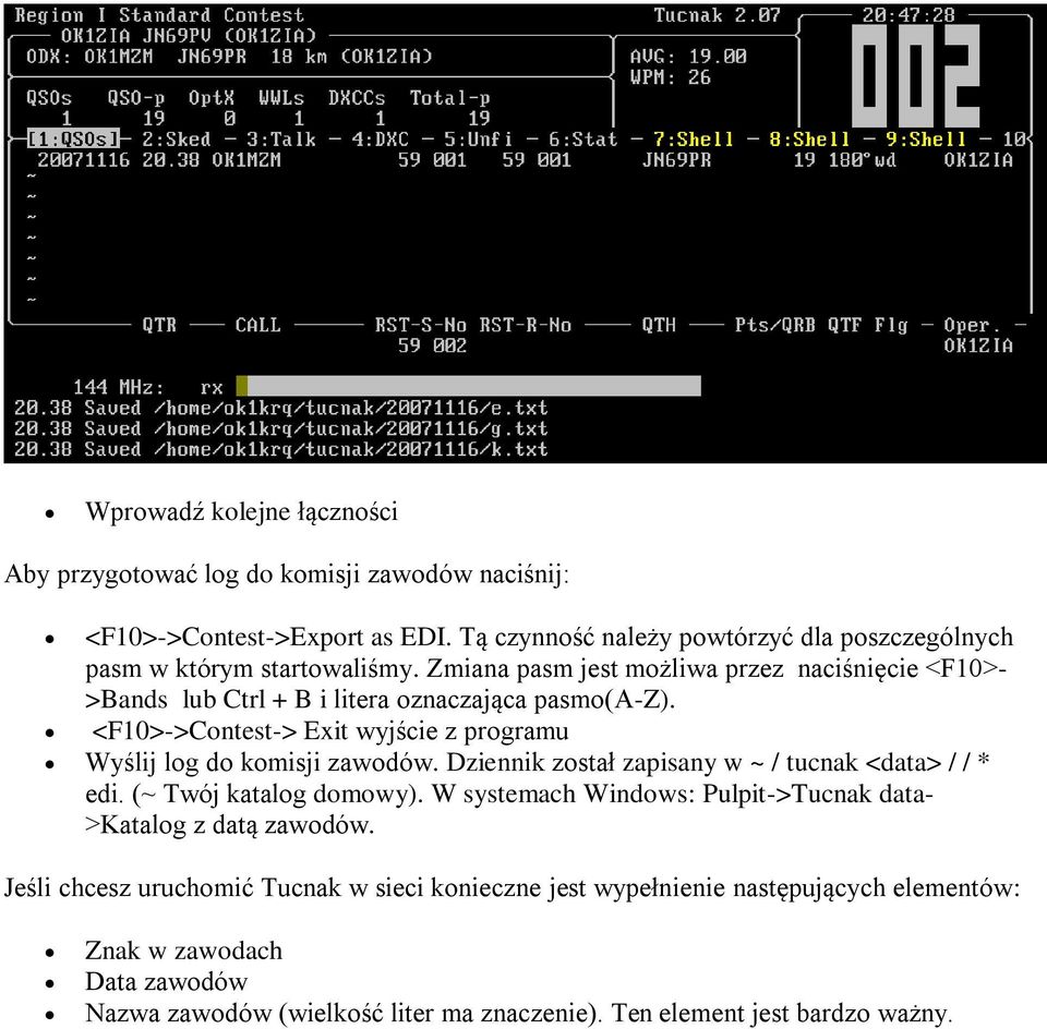 Zmiana pasm jest możliwa przez naciśnięcie <F10>- >Bands lub Ctrl + B i litera oznaczająca pasmo(a-z). <F10>->Contest-> Exit wyjście z programu Wyślij log do komisji zawodów.