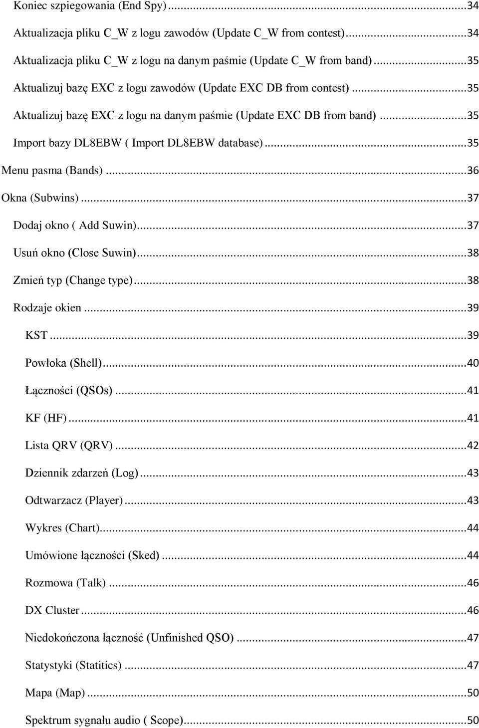 .. 35 Menu pasma (Bands)... 36 Okna (Subwins)... 37 Dodaj okno ( Add Suwin)... 37 Usuń okno (Close Suwin)... 38 Zmień typ (Change type)... 38 Rodzaje okien... 39 KST... 39 Powłoka (Shell).