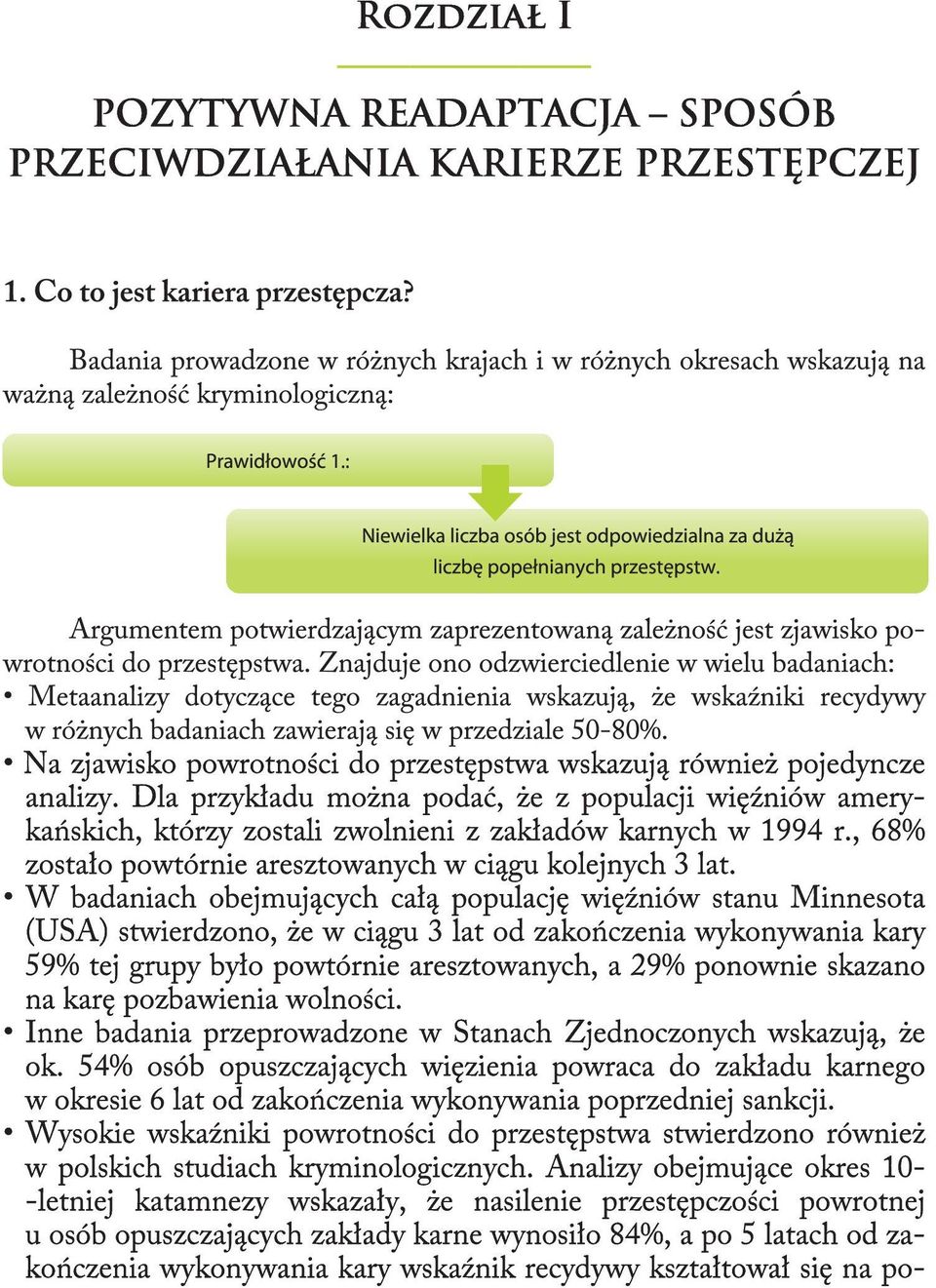 : Niewielka liczba osób jest odpowiedzialna za dużą liczbę popełnianych przestępstw. Argumentem potwierdzającym zaprezentowaną zależność jest zjawisko powrotności do przestępstwa.