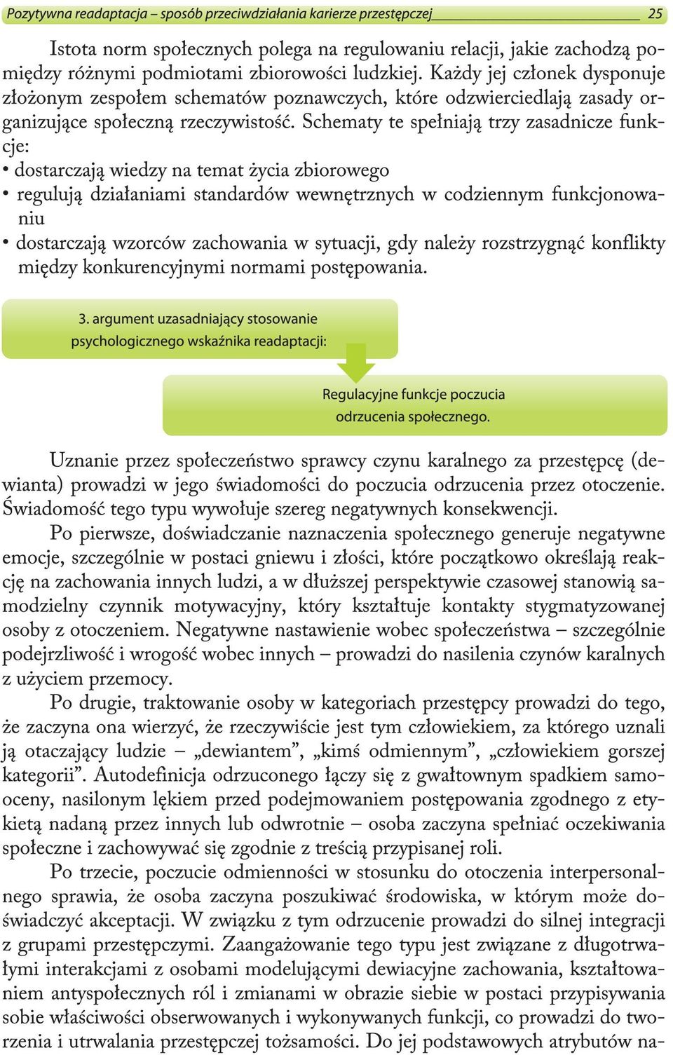 Schematy te spełniają trzy zasadnicze funkcje: dostarczają wiedzy na temat życia zbiorowego regulują działaniami standardów wewnętrznych w codziennym funkcjonowaniu dostarczają wzorców zachowania w