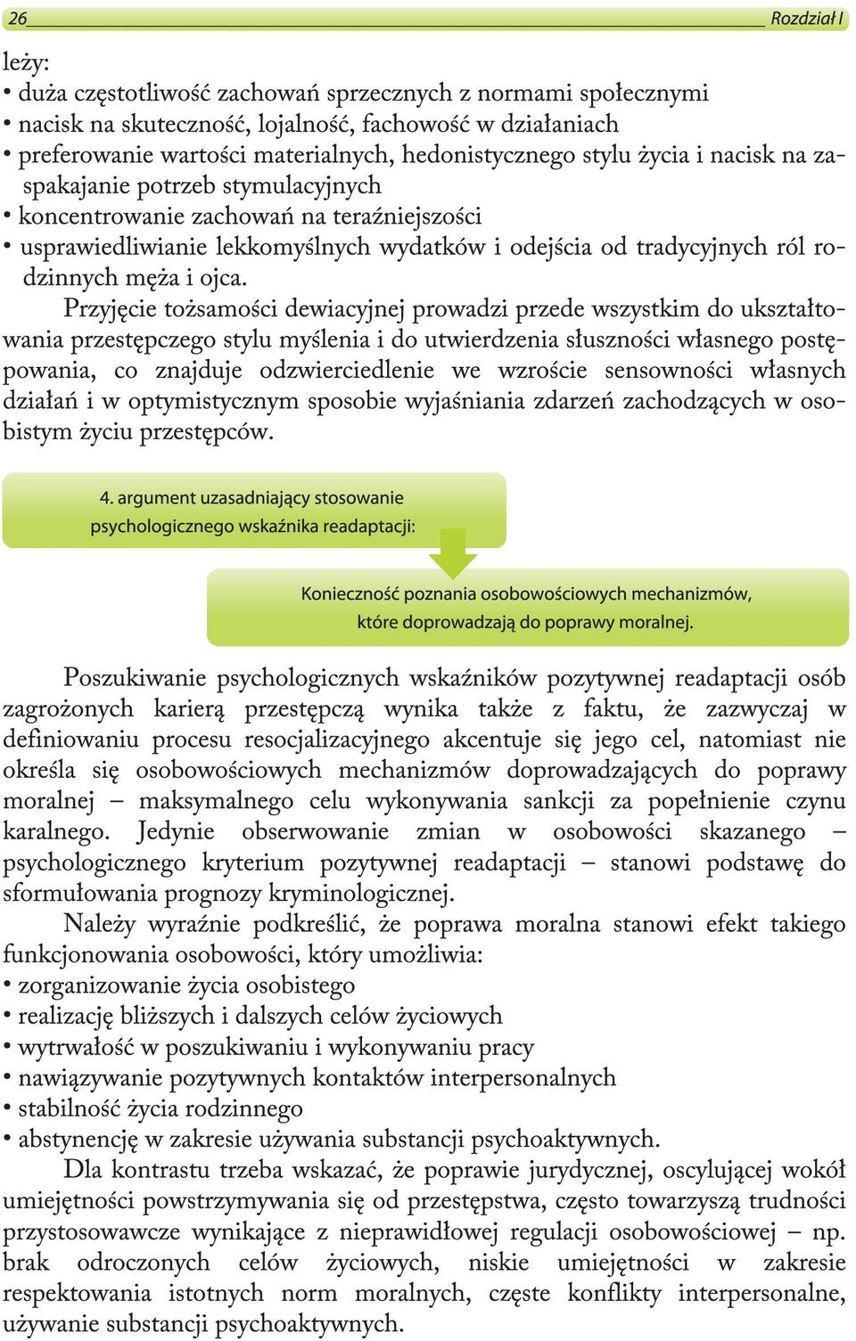 Przyjęcie tożsamości dewiacyjnej prowadzi przede wszystkim do ukształtowania przestępczego stylu myślenia i do utwierdzenia słuszności własnego postępowania, co znajduje odzwierciedlenie we wzroście