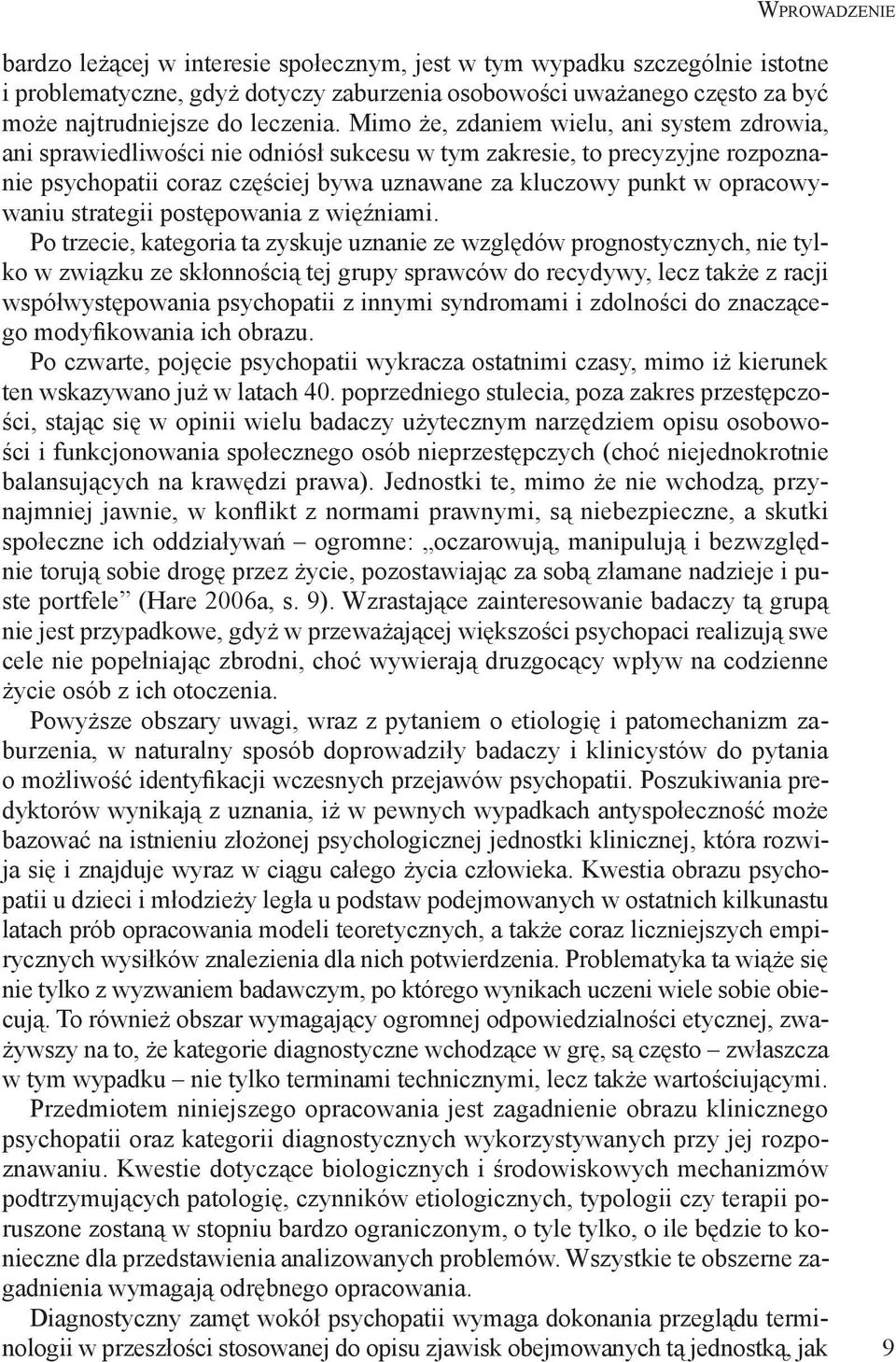 Mimo że, zdaniem wielu, ani system zdrowia, ani sprawiedliwości nie odniósł sukcesu w tym zakresie, to precyzyjne rozpoznanie psychopatii coraz częściej bywa uznawane za kluczowy punkt w