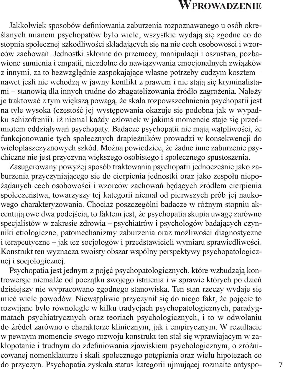 Jednostki skłonne do przemocy, manipulacji i oszustwa, pozbawione sumienia i empatii, niezdolne do nawiązywania emocjonalnych związków z innymi, za to bezwzględnie zaspokajające własne potrzeby