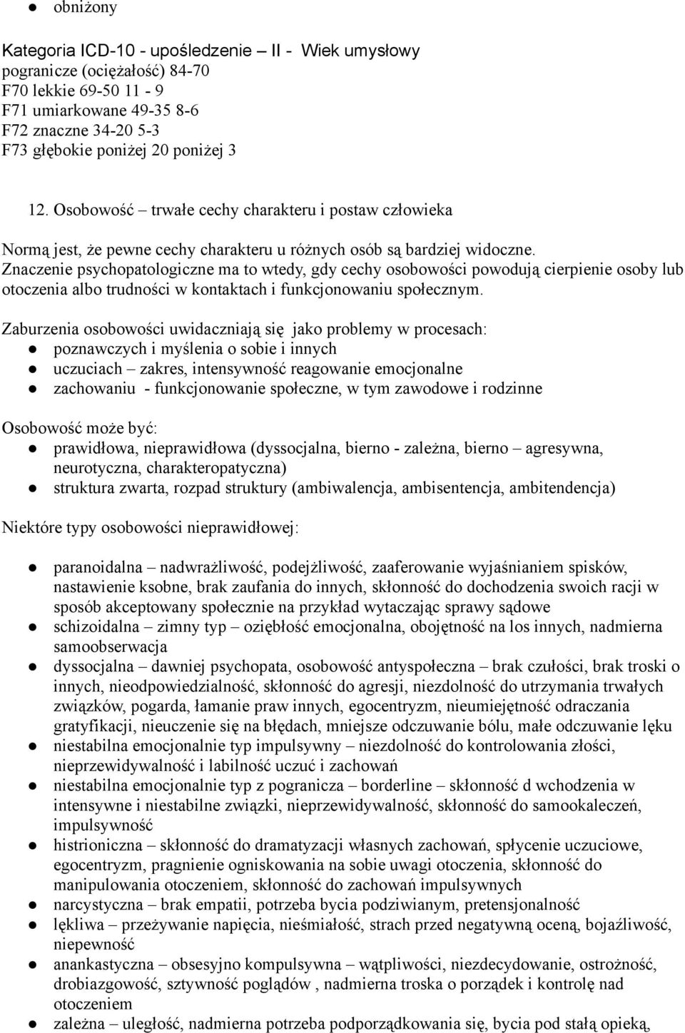 Znaczenie psychopatologiczne ma to wtedy, gdy cechy osobowości powodują cierpienie osoby lub otoczenia albo trudności w kontaktach i funkcjonowaniu społecznym.