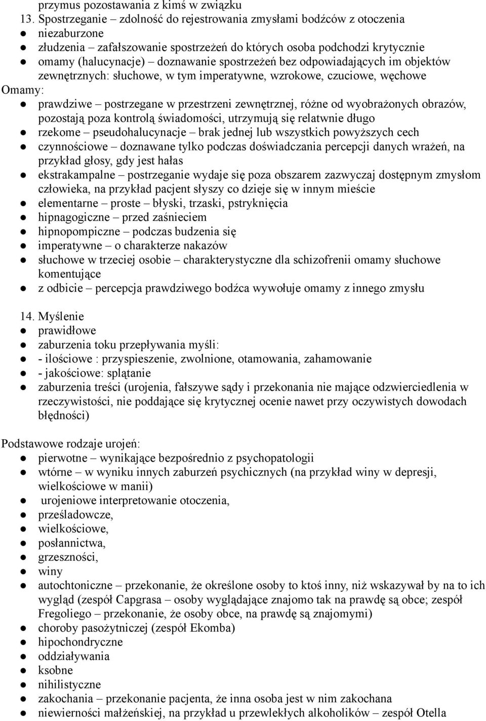 bez odpowiadających im objektów zewnętrznych: słuchowe, w tym imperatywne, wzrokowe, czuciowe, węchowe Omamy: prawdziwe postrzegane w przestrzeni zewnętrznej, różne od wyobrażonych obrazów, pozostają