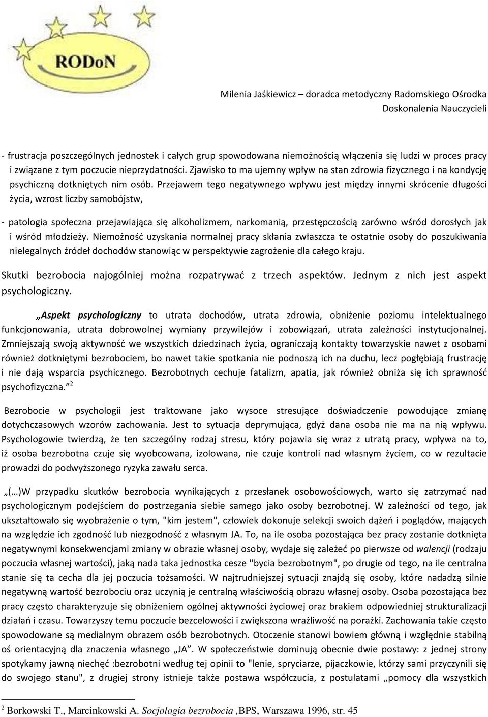 Przejawem tego negatywnego wpływu jest między innymi skrócenie długości życia, wzrost liczby samobójstw, - patologia społeczna przejawiająca się alkoholizmem, narkomanią, przestępczością zarówno