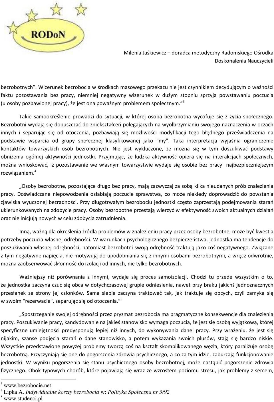 osoby pozbawionej pracy), że jest ona poważnym problemem społecznym. 3 Takie samookreślenie prowadzi do sytuacji, w której osoba bezrobotna wycofuje się z życia społecznego.