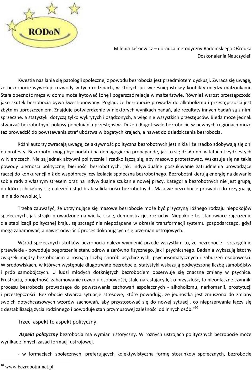 Stała obecność męża w domu może irytować żonę i pogarszać relacje w małżeństwie. Również wzrost przestępczości jako skutek bezrobocia bywa kwestionowany.