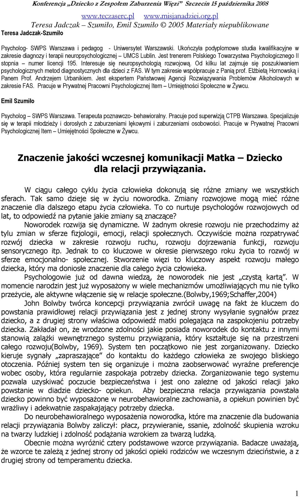 Od kilku lat zajmuje się poszukiwaniem psychologicznych metod diagnostycznych dla dzieci z FAS. W tym zakresie współpracuje z Panią prof. Elżbietą Hornowską i Panem Prof. Andrzejem Urbanikiem.