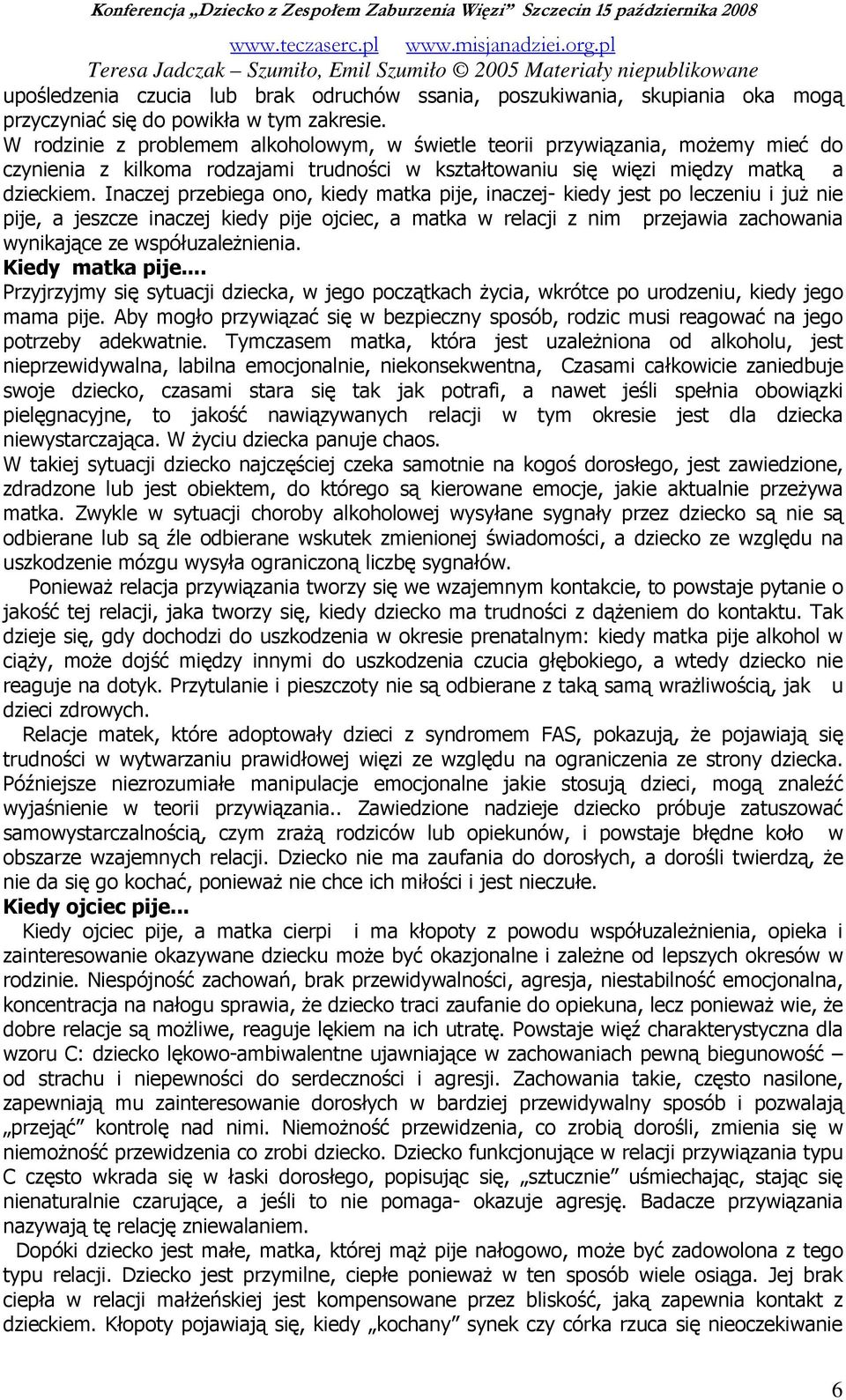 Inaczej przebiega ono, kiedy matka pije, inaczej- kiedy jest po leczeniu i już nie pije, a jeszcze inaczej kiedy pije ojciec, a matka w relacji z nim przejawia zachowania wynikające ze