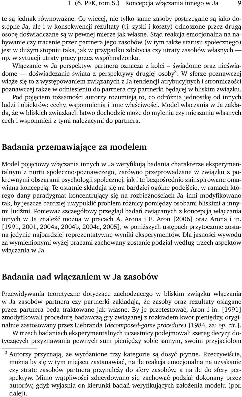 Stąd reakcja emocjonalna na nabywanie czy tracenie przez partnera jego zasobów (w tym także statusu społecznego) jest w dużym stopniu taka, jak w przypadku zdobycia czy utraty zasobów własnych np.