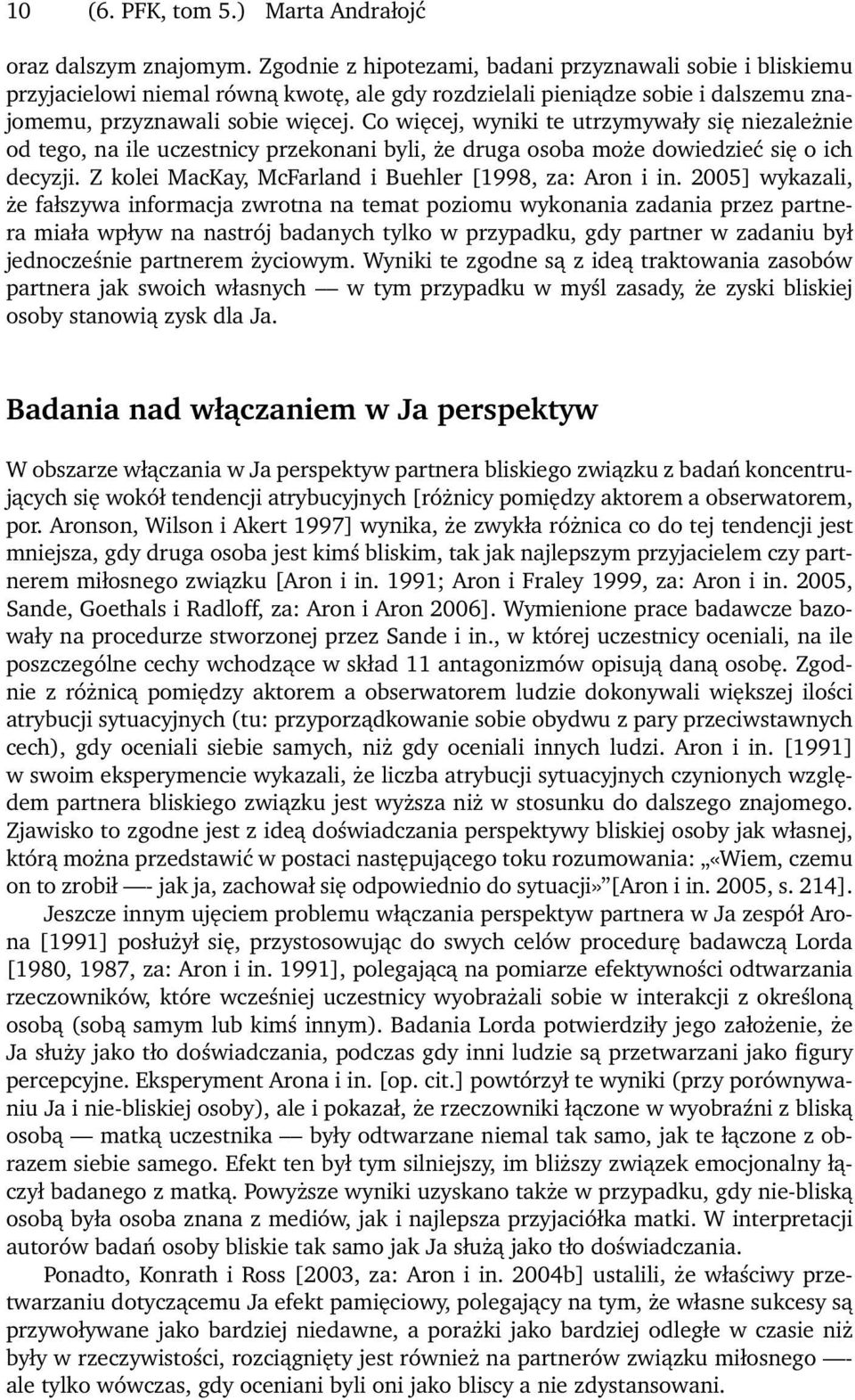 Co więcej, wyniki te utrzymywały się niezależnie od tego, na ile uczestnicy przekonani byli, że druga osoba może dowiedzieć się o ich decyzji. Z kolei MacKay, McFarland i Buehler [1998, za: Aron i in.