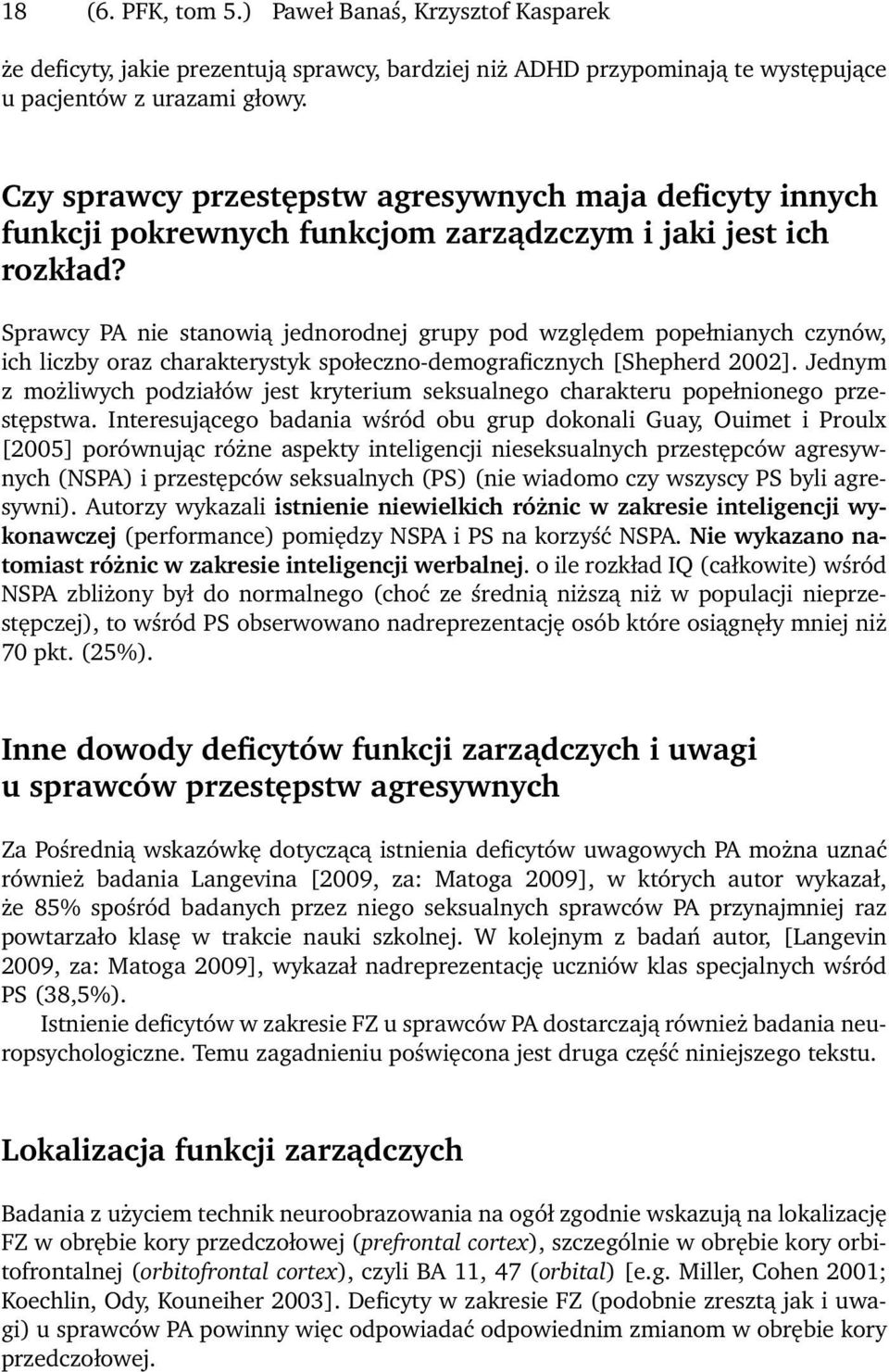 Sprawcy PA nie stanowią jednorodnej grupy pod względem popełnianych czynów, ich liczby oraz charakterystyk społeczno-demograficznych [Shepherd 2002].