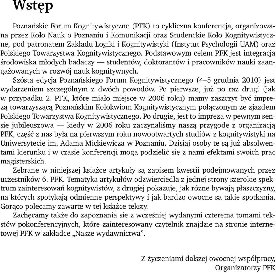 Podstawowym celem PFK jest integracja środowiska młodych badaczy studentów, doktorantów i pracowników nauki zaangażowanych w rozwój nauk kognitywnych.