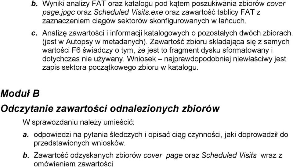 Wniosek najprawdopodobniej niewłaściwy jest zapis sektora początkowego zbioru w katalogu. Moduł B Odczytanie zawartości odnalezionych zbiorów W sprawozdaniu należy umieścić: a.