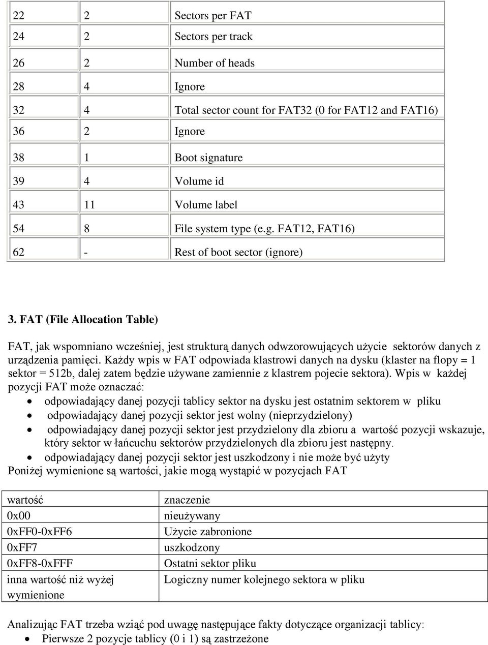 FAT (File Allocation Table) FAT, jak wspomniano wcześniej, jest strukturą danych odwzorowujących użycie sektorów danych z urządzenia pamięci.