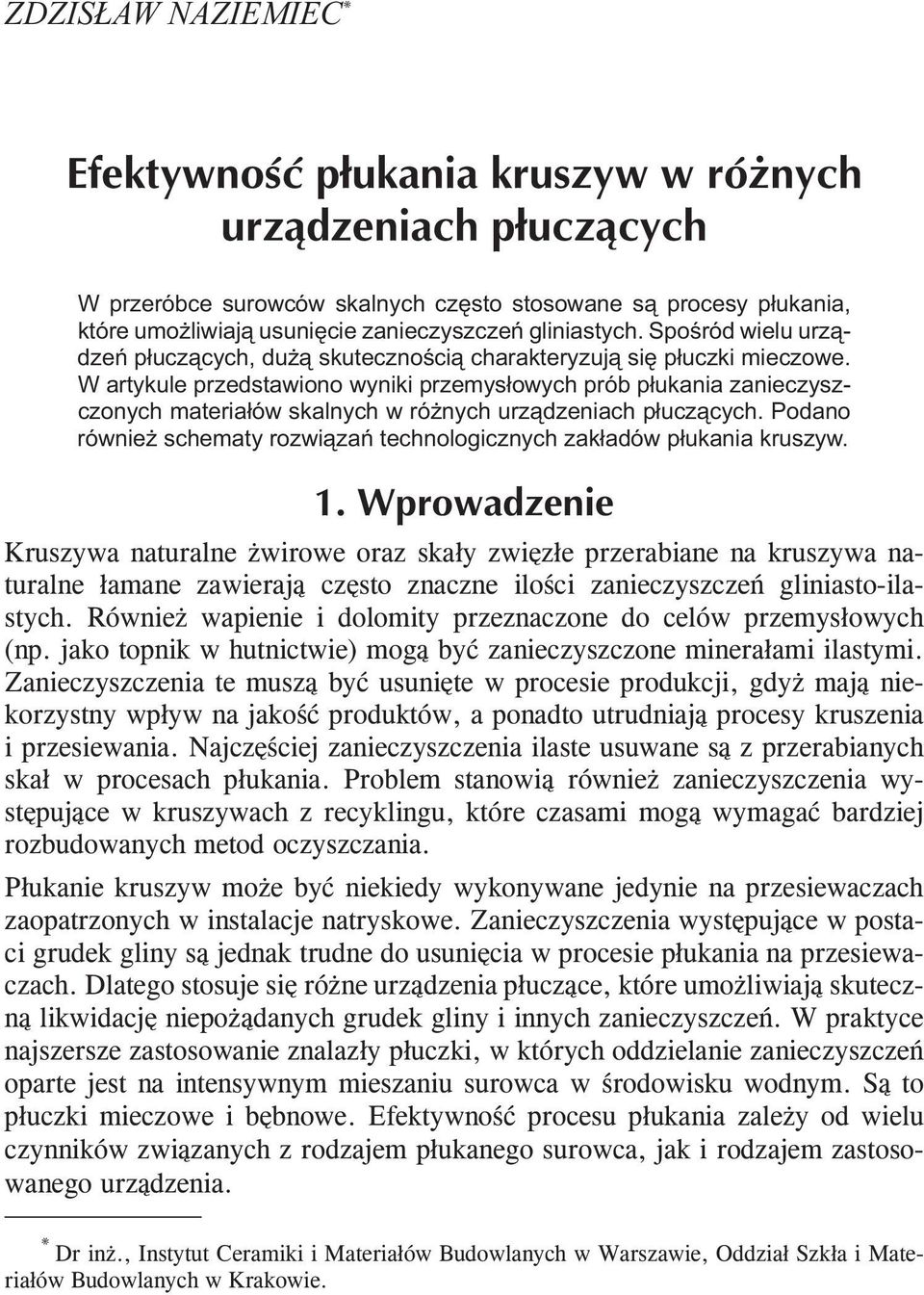 W artykule przedstawiono wyniki przemysłowych prób płukania zanieczyszczonych materiałów skalnych w różnych urządzeniach płuczących.