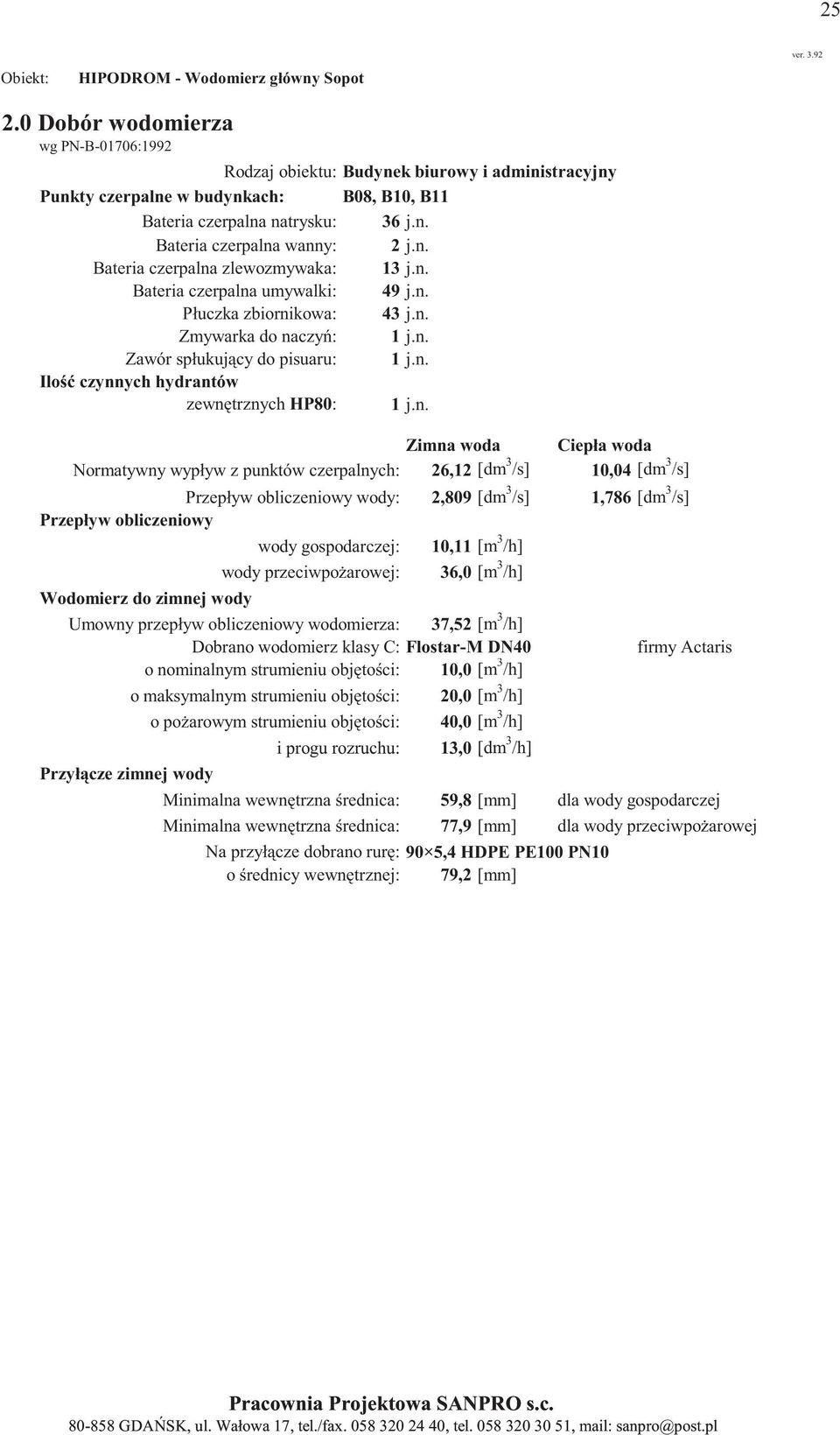 Normatywny wypływ z punktów czerpalnych: 26,12 [dm 3 /s] 10,04 [dm 3 /s] wody: 2,809 [dm 3 /s] 1,786 [dm 3 /s] wody gospodarczej: 10,11 [m 3 /h] wody przeciwpo arowej: 36,0 [m 3 /h] Umowny przepływ