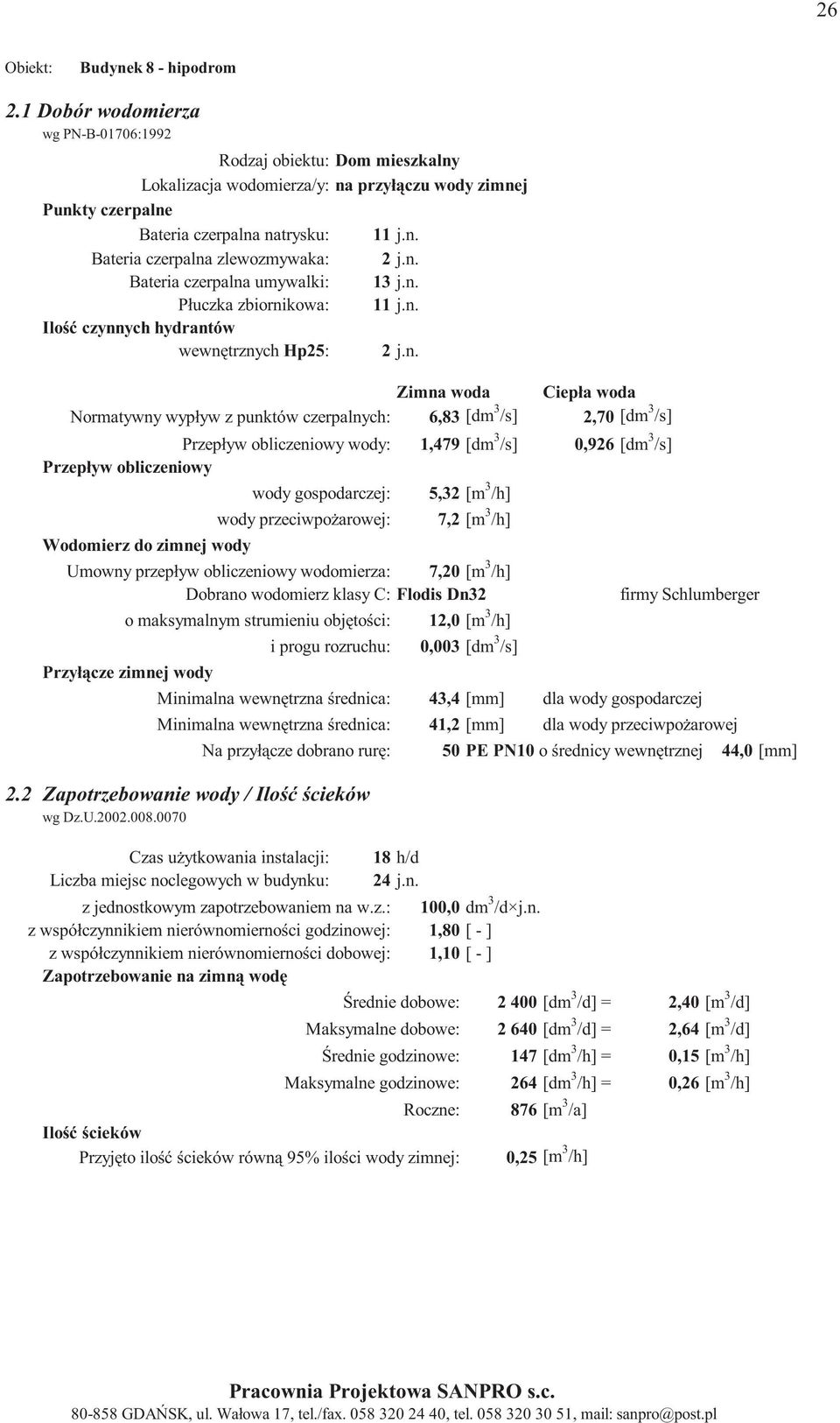 /s] wody gospodarczej: wody przeciwpo arowej: 5,32 [m 3 /h] 7,2 [m 3 /h] Umowny przepływ obliczeniowy wodomierza: 7,20 [m 3 /h] Dobrano wodomierz klasy C: Flodis Dn32 o maksymalnym strumieniu obj to