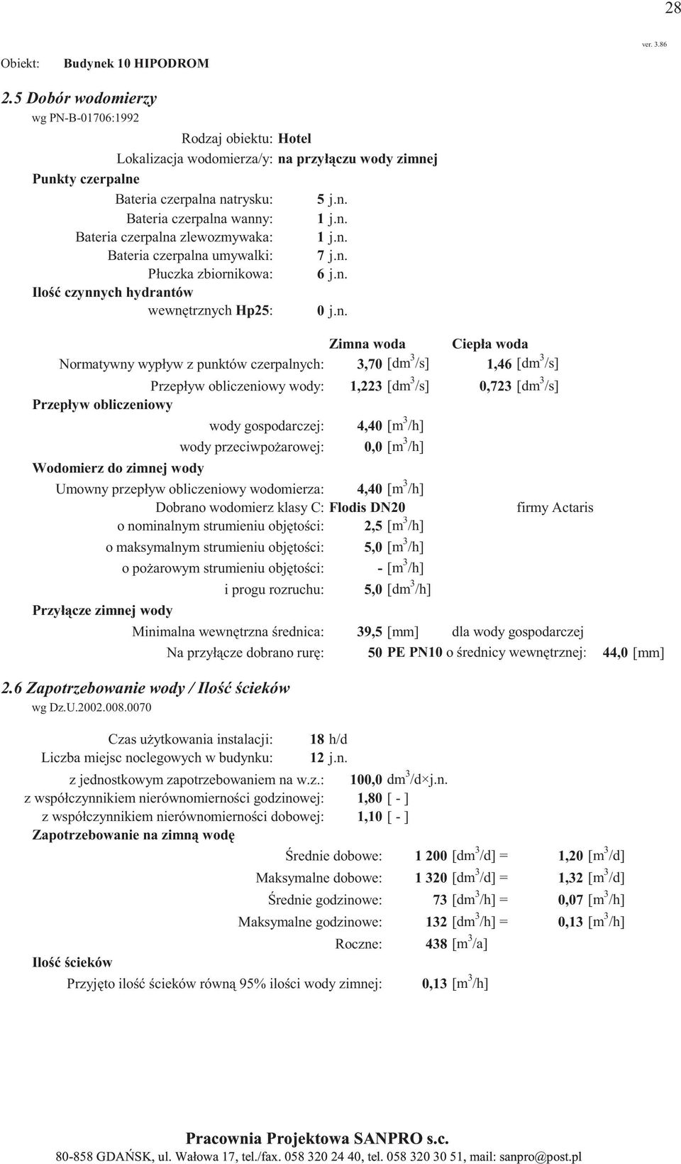 /s] wody gospodarczej: 4,40 [m 3 /h] wody przeciwpo arowej: 0,0 [m 3 /h] Umowny przepływ obliczeniowy wodomierza: 4,40 [m 3 /h] Dobrano wodomierz klasy C: Flodis DN20 o nominalnym strumieniu obj to