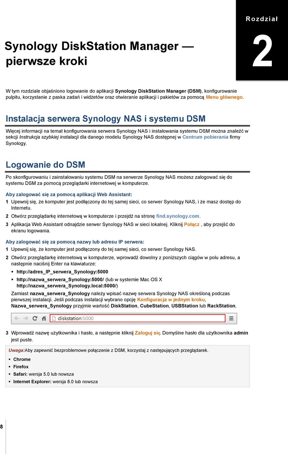 Instalacja serwera Synology NAS i systemu DSM Więcej informacji na temat konfigurowania serwera Synology NAS i instalowania systemu DSM można znaleźć w sekcji Instrukcja szybkiej instalacji dla