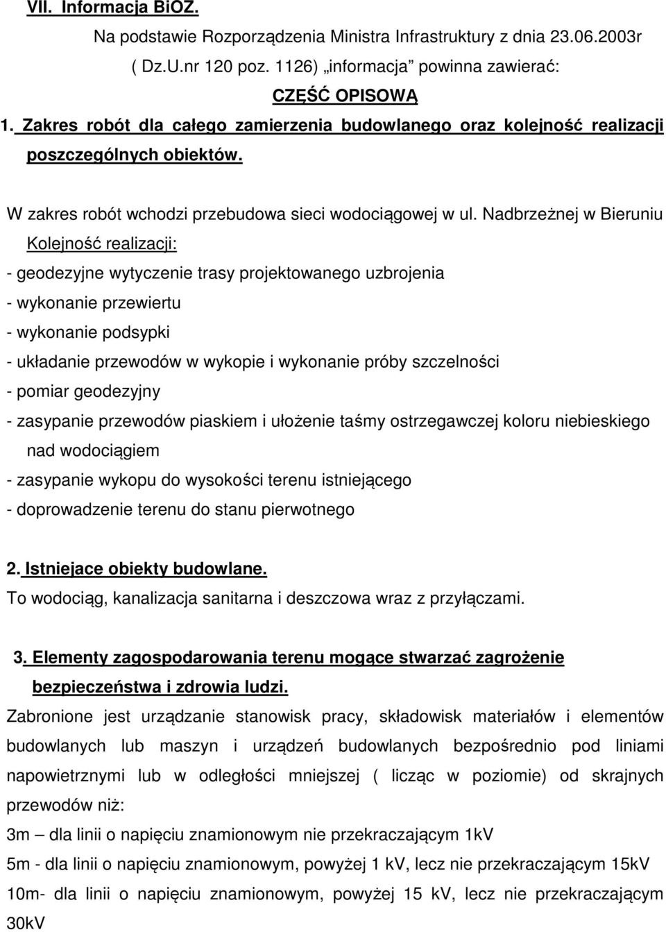 Nadbrzeżnej w Bieruniu Kolejność realizacji: - geodezyjne wytyczenie trasy projektowanego uzbrojenia - wykonanie przewiertu - wykonanie podsypki - układanie przewodów w wykopie i wykonanie próby