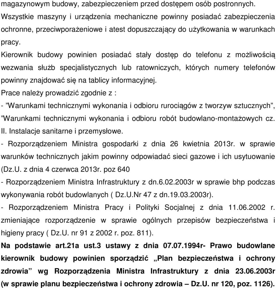 Kierownik budowy powinien posiadać stały dostęp do telefonu z możliwością wezwania służb specjalistycznych lub ratowniczych, których numery telefonów powinny znajdować się na tablicy informacyjnej.