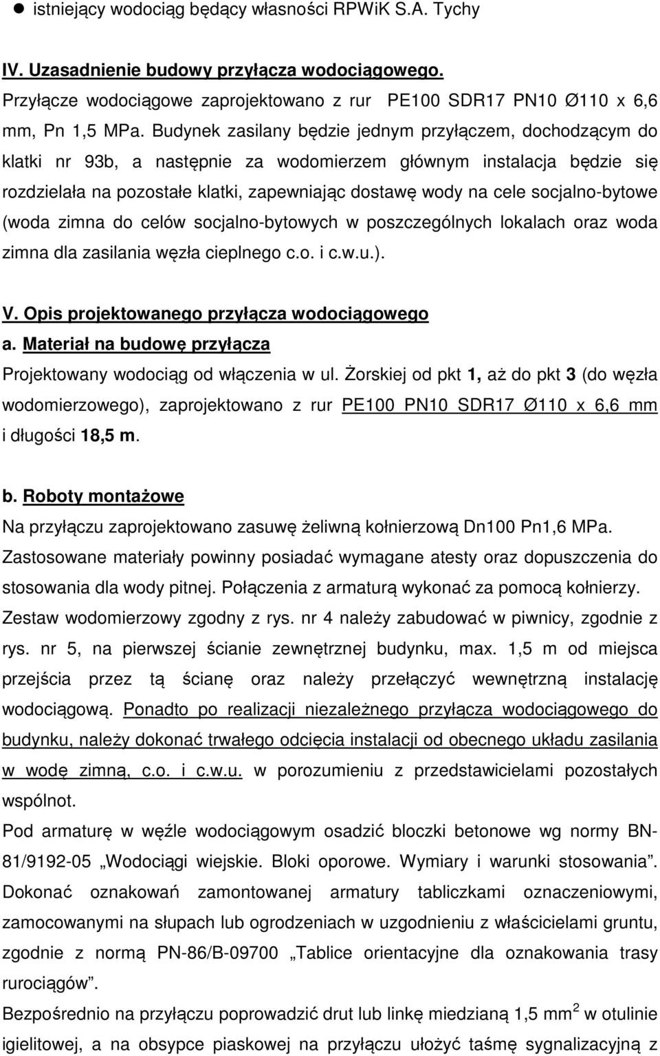 socjalno-bytowe (woda zimna do celów socjalno-bytowych w poszczególnych lokalach oraz woda zimna dla zasilania węzła cieplnego c.o. i c.w.u.). V. Opis projektowanego przyłącza wodociągowego a.