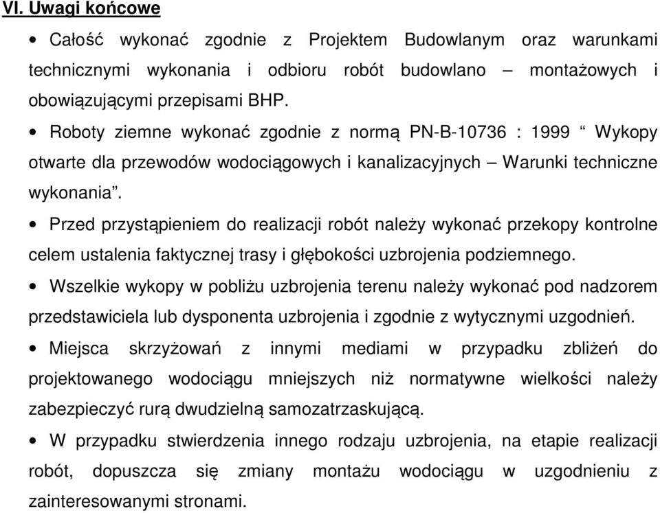 Przed przystąpieniem do realizacji robót należy wykonać przekopy kontrolne celem ustalenia faktycznej trasy i głębokości uzbrojenia podziemnego.