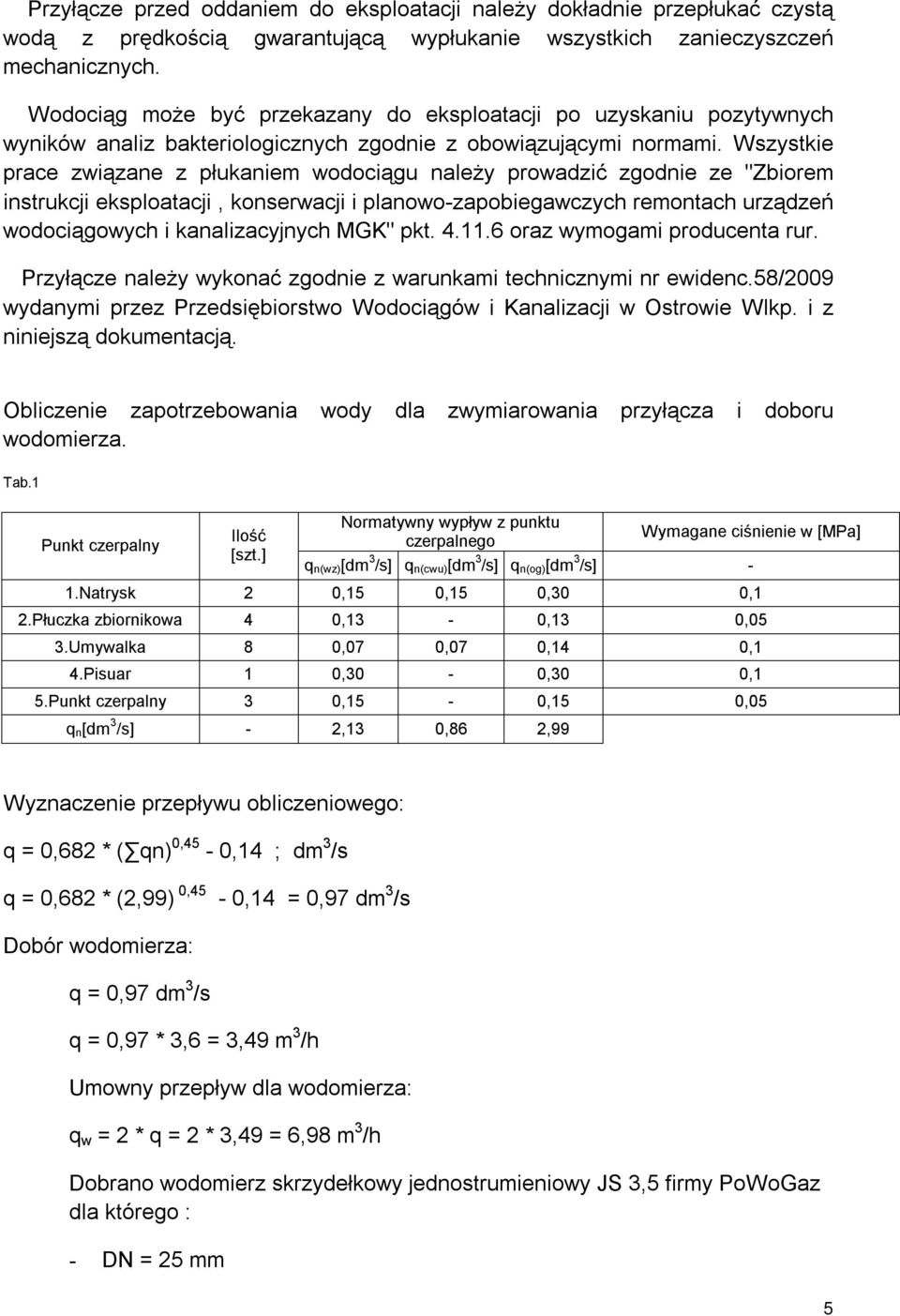 Wszystkie prace związane z płukaniem wodociągu należy prowadzić zgodnie ze "Zbiorem instrukcji eksploatacji, konserwacji i planowo-zapobiegawczych remontach urządzeń wodociągowych i kanalizacyjnych