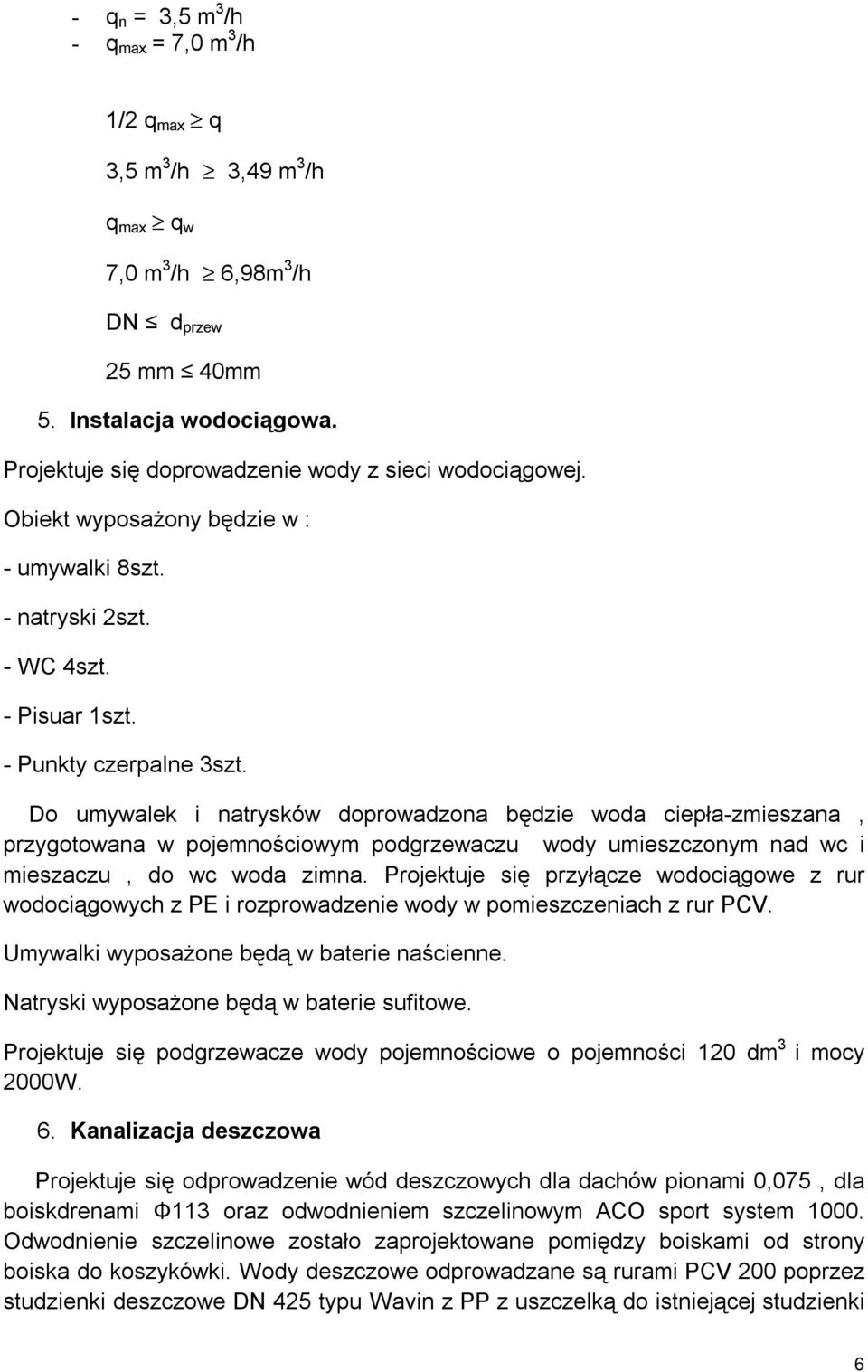 Do umywalek i natrysków doprowadzona będzie woda ciepła-zmieszana, przygotowana w pojemnościowym podgrzewaczu wody umieszczonym nad wc i mieszaczu, do wc woda zimna.