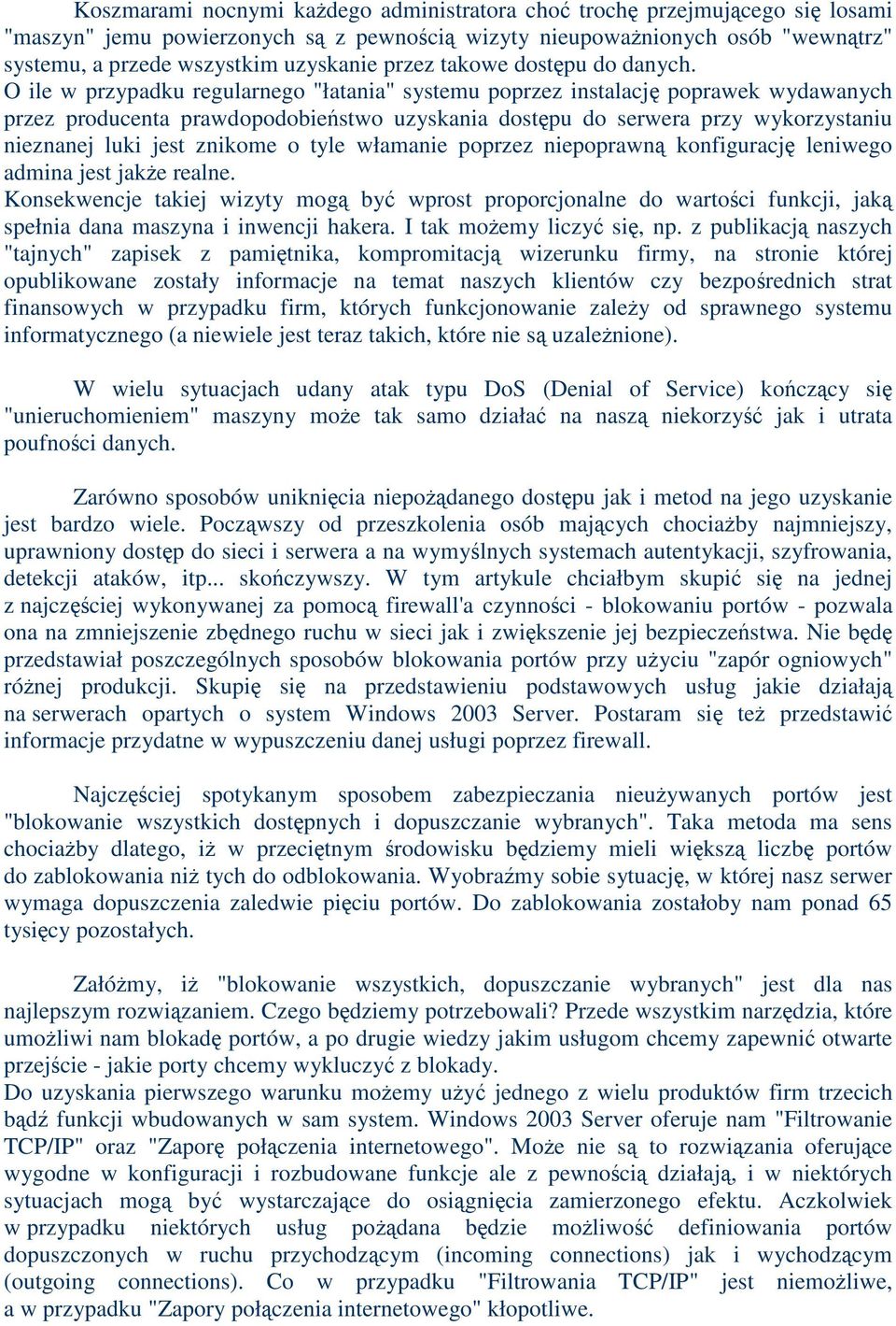 O ile w przypadku regularnego "łatania" systemu poprzez instalacj poprawek wydawanych przez producenta prawdopodobiestwo uzyskania dostpu do serwera przy wykorzystaniu nieznanej luki jest znikome o