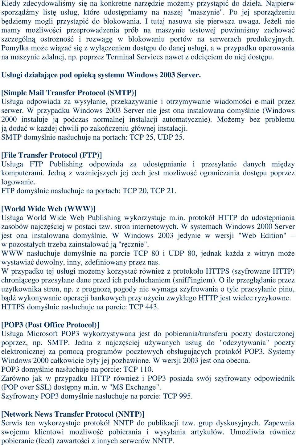 Pomyłka moe wiza si z wyłczeniem dostpu do danej usługi, a w przypadku operowania na maszynie zdalnej, np. poprzez Terminal Services nawet z odciciem do niej dostpu.