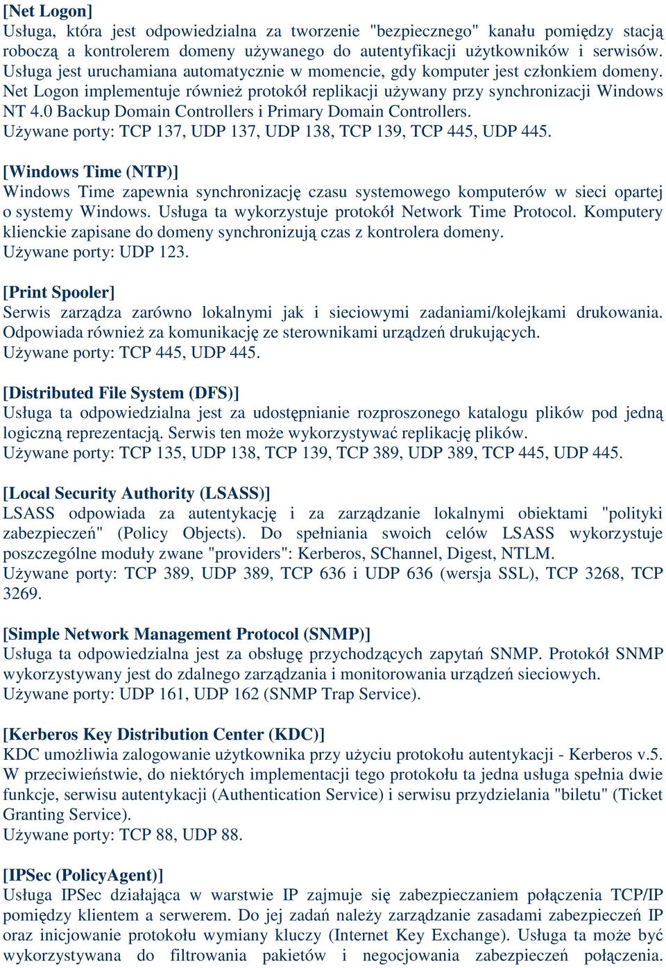 0 Backup Domain Controllers i Primary Domain Controllers. Uywane porty: TCP 137, UDP 137, UDP 138, TCP 139, TCP 445, UDP 445.