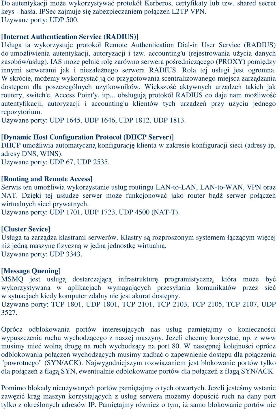 accounting'u (rejestrowania uycia danych zasobów/usług). IAS moe pełni rol zarówno serwera poredniczcego (PROXY) pomidzy innymi serwerami jak i niezalenego serwera RADIUS.