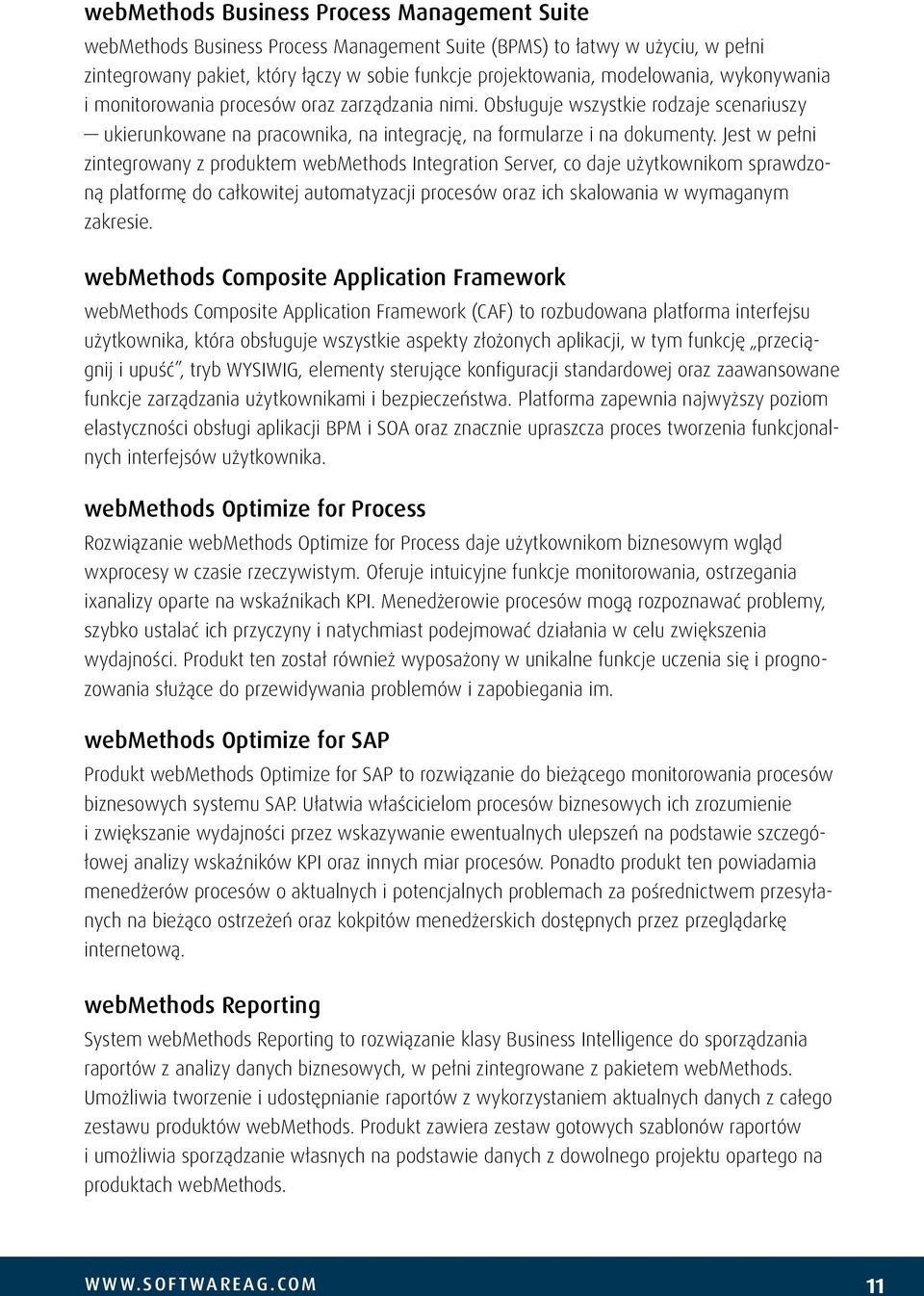 Jest w pełni zintegrowany z produktem webmethods Integration Server, co daje użytkownikom sprawdzoną platformę do całkowitej automatyzacji procesów oraz ich skalowania w wymaganym zakresie.