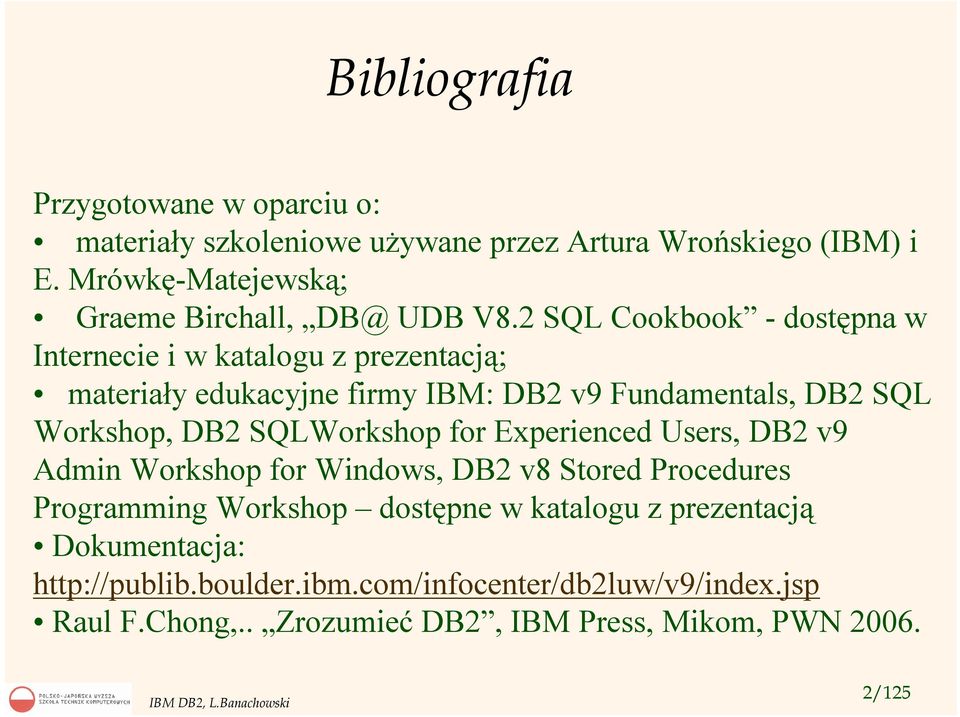 2 SQL Cookbook - dostępna w Internecie i w katalogu z prezentacją; materiały edukacyjne firmy IBM: DB2 v9 Fundamentals, DB2 SQL Workshop, DB2